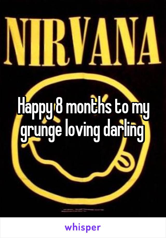Happy 8 months to my grunge loving darling 