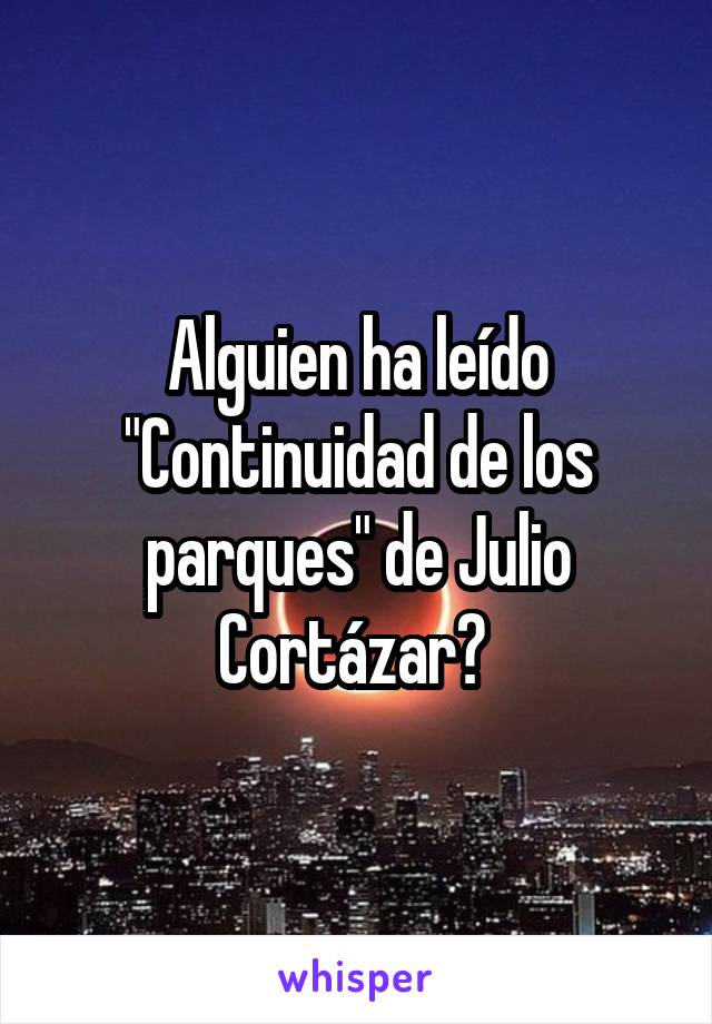 Alguien ha leído "Continuidad de los parques" de Julio Cortázar? 