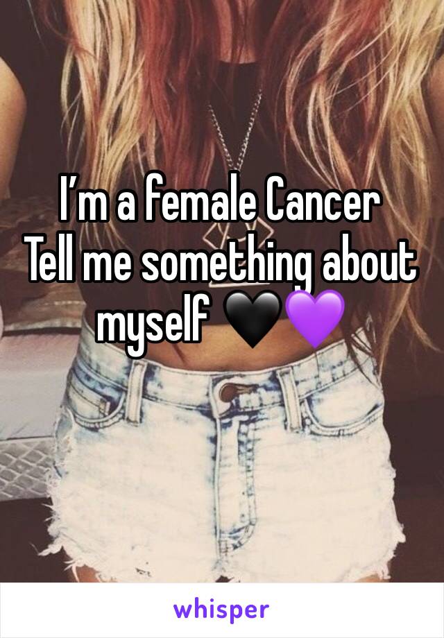 I’m a female Cancer
Tell me something about myself 🖤💜