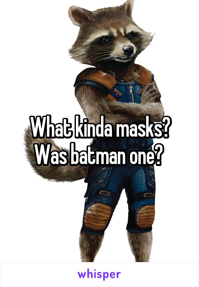 What kinda masks? Was batman one? 