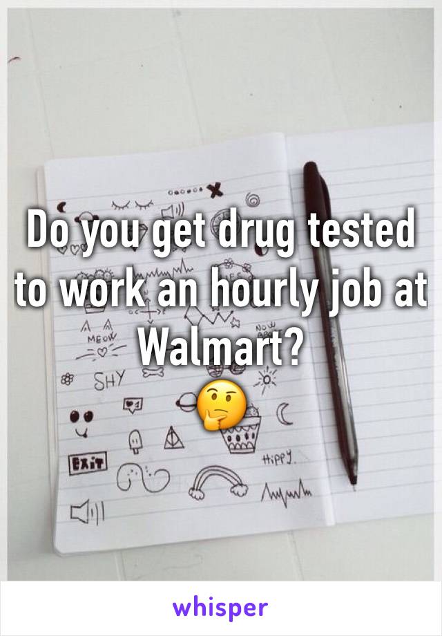 Do you get drug tested to work an hourly job at  Walmart?
🤔