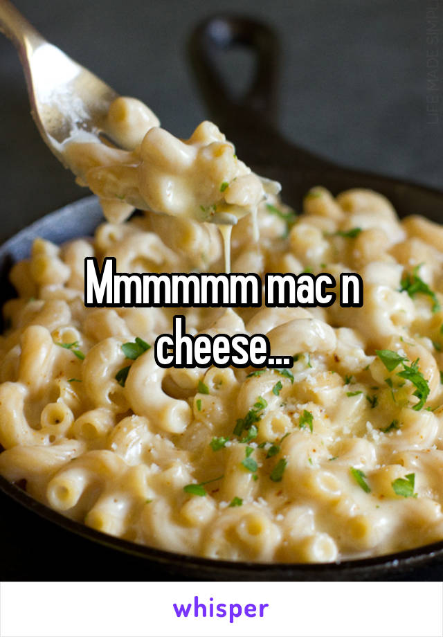 Mmmmmm mac n cheese...