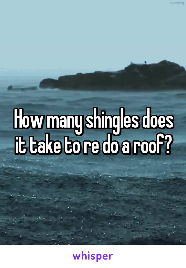 How many shingles does it take to re do a roof?