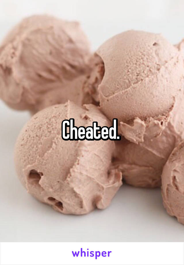 Cheated. 