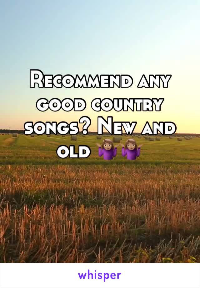 Recommend any good country songs? New and old 🤷🏽‍♀️🤷🏽‍♀️