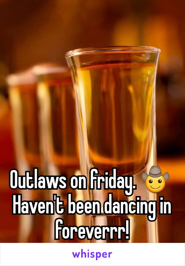 Outlaws on friday. 🤠 
Haven't been dancing in foreverrr!
