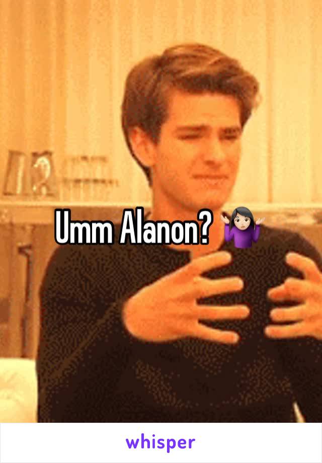 Umm Alanon? 🤷🏻‍♀️