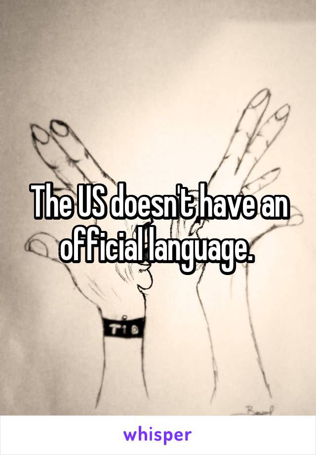 The US doesn't have an official language. 
