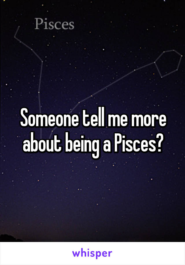 Someone tell me more about being a Pisces?