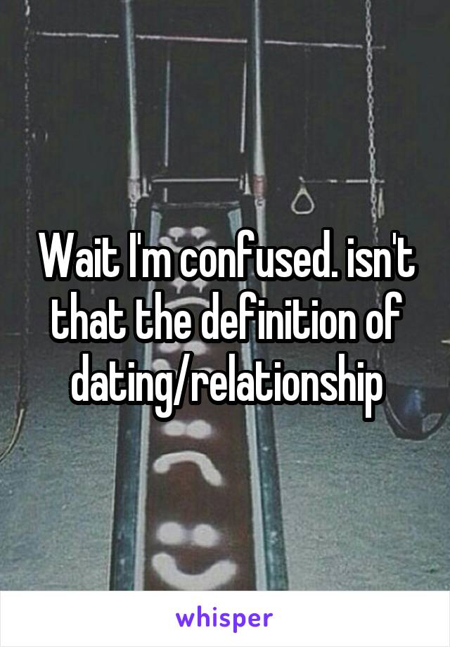 Wait I'm confused. isn't that the definition of dating/relationship