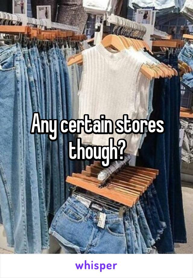 Any certain stores though?
