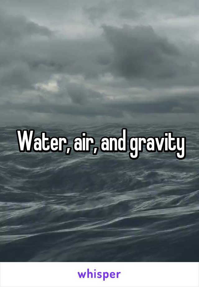 Water, air, and gravity