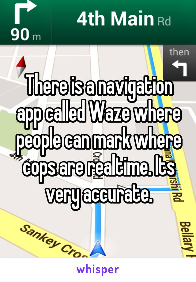 There is a navigation app called Waze where people can mark where cops are realtime. Its very accurate.