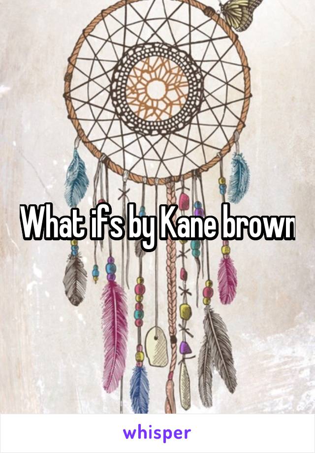 What ifs by Kane brown
