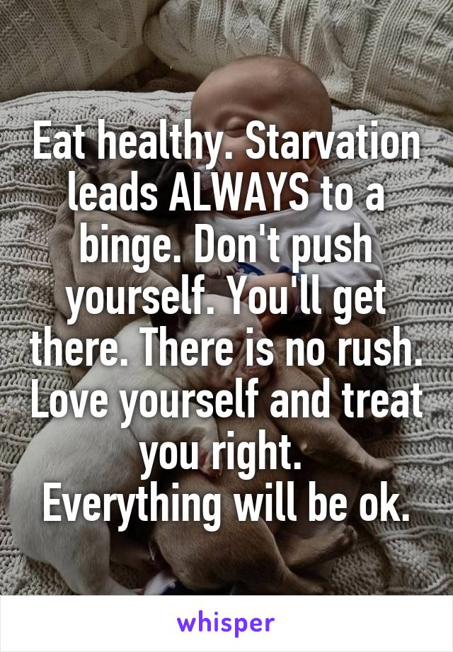 Eat healthy. Starvation leads ALWAYS to a binge. Don't push yourself. You'll get there. There is no rush. Love yourself and treat you right. 
Everything will be ok.