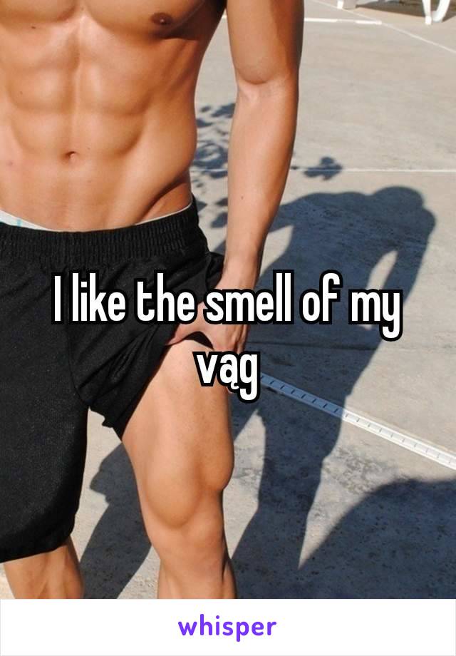 I like the smell of my vąg