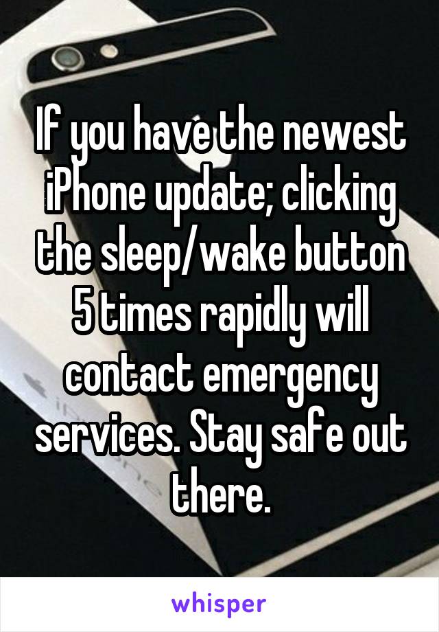 If you have the newest iPhone update; clicking the sleep/wake button 5 times rapidly will contact emergency services. Stay safe out there.