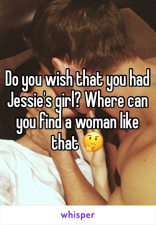 Do you wish that you had Jessie's girl? Where can you find a woman like that 🤔