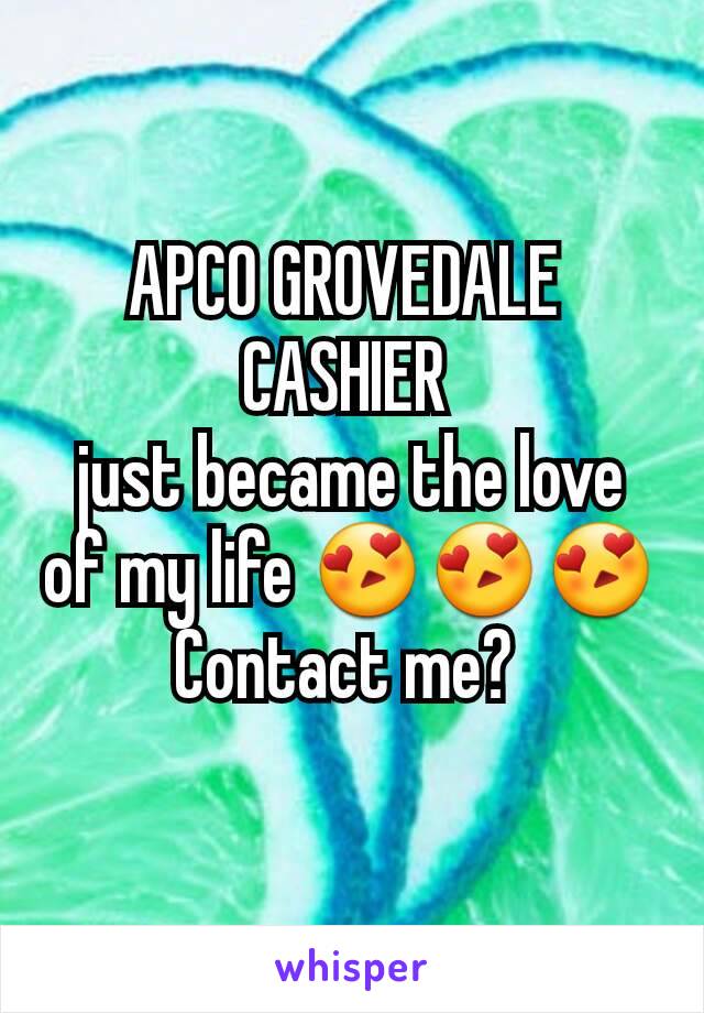 APCO GROVEDALE 
CASHIER 
just became the love of my life 😍😍😍
Contact me? 