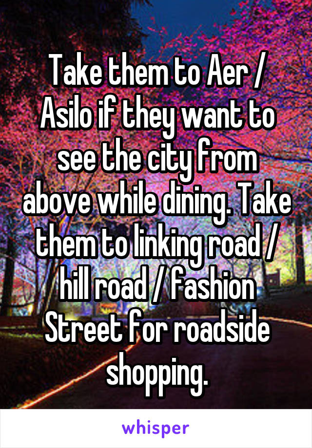 Take them to Aer / Asilo if they want to see the city from above while dining. Take them to linking road / hill road / fashion Street for roadside shopping.