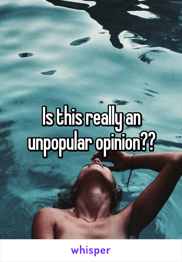 Is this really an unpopular opinion??