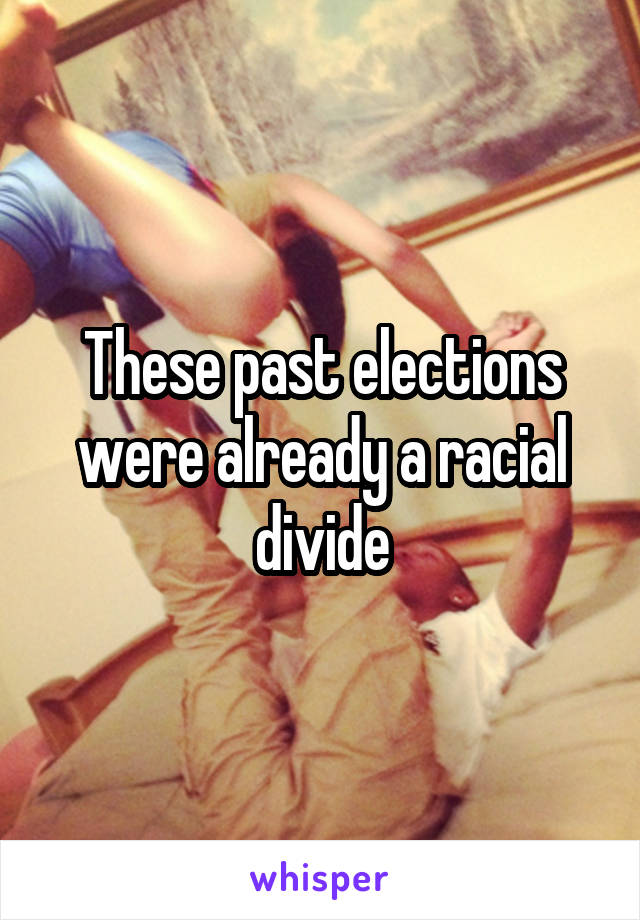 These past elections were already a racial divide