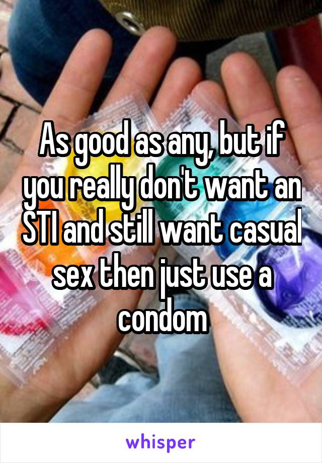 As good as any, but if you really don't want an STI and still want casual sex then just use a condom