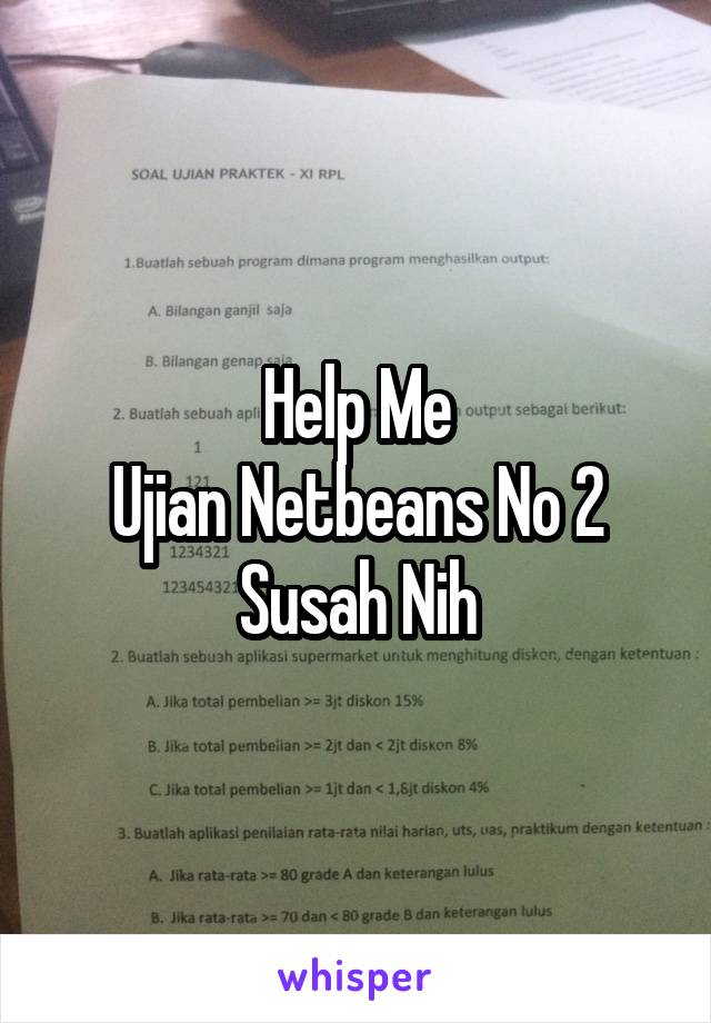 Help Me
Ujian Netbeans No 2 Susah Nih