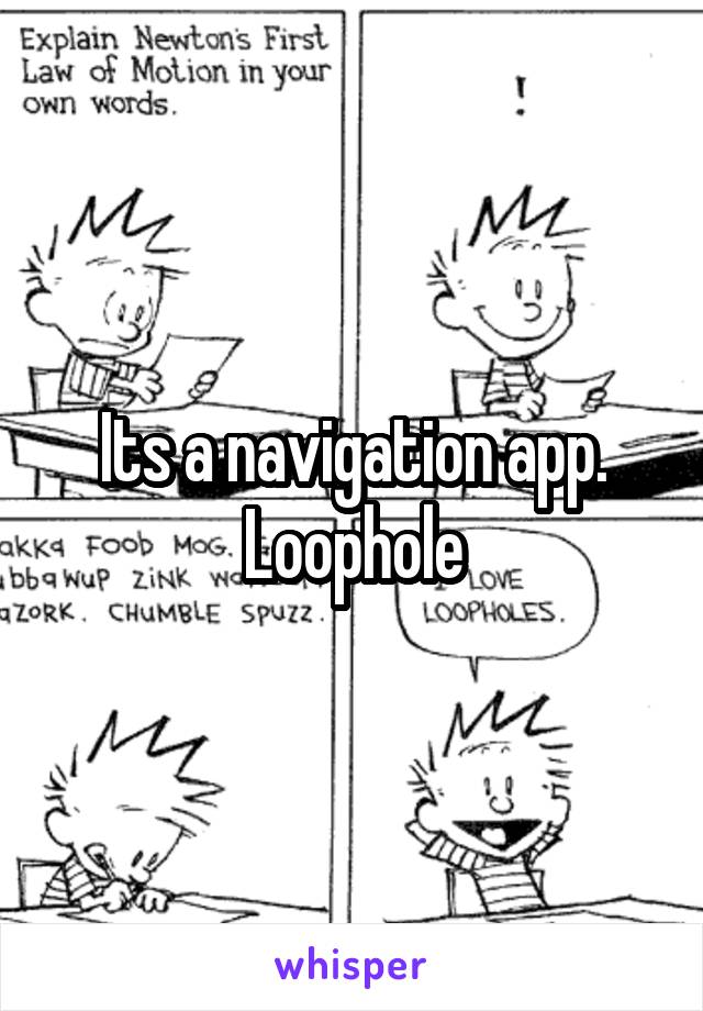 Its a navigation app. Loophole