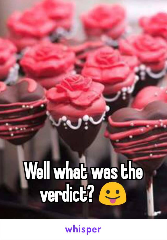 Well what was the verdict? 😛