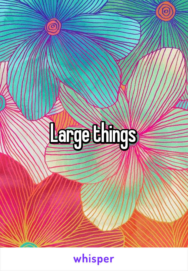 Large things 