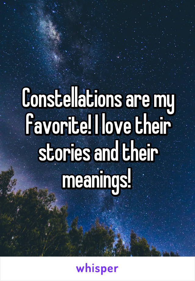 Constellations are my favorite! I love their stories and their meanings! 