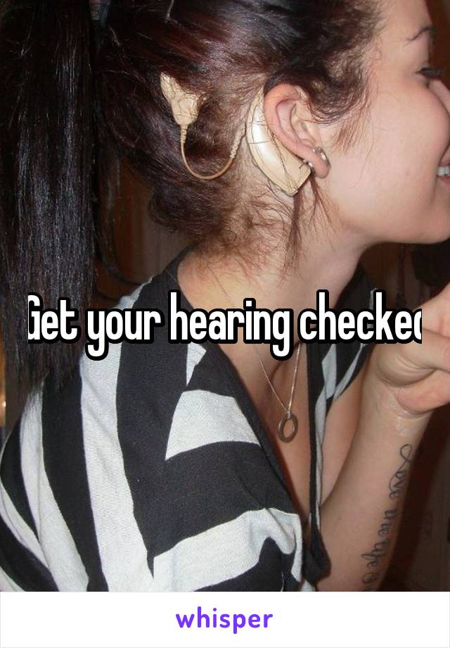 Get your hearing checked