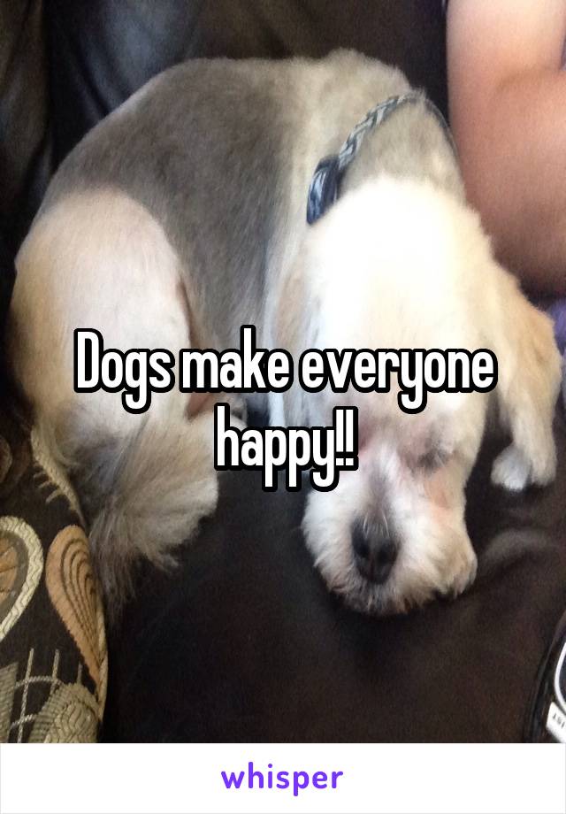 Dogs make everyone happy!!