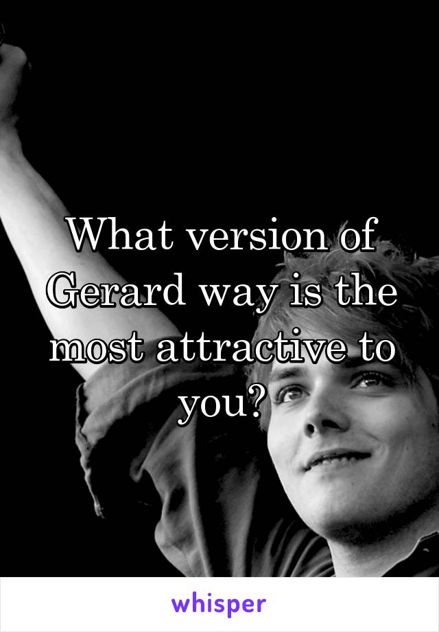 What version of Gerard way is the most attractive to you?