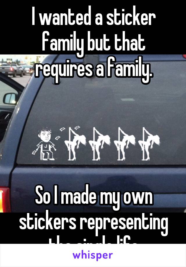 I wanted a sticker family but that requires a family.




So I made my own stickers representing the single life