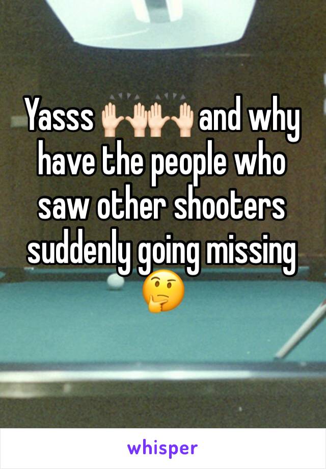 Yasss 🙌🏻🙌🏻 and why have the people who saw other shooters suddenly going missing 🤔