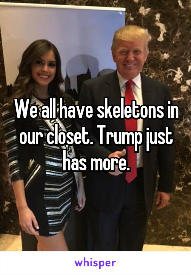 We all have skeletons in our closet. Trump just has more.