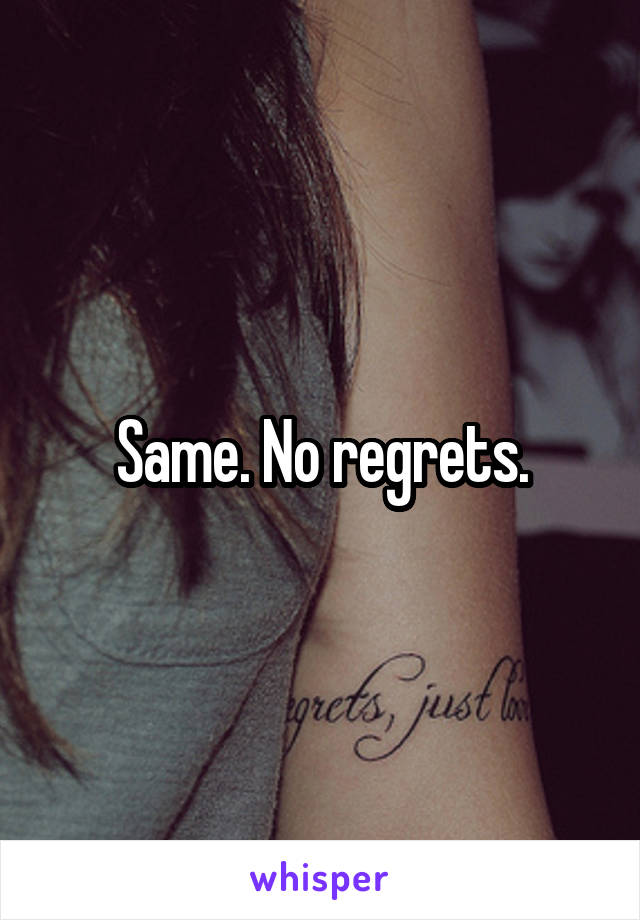 Same. No regrets.