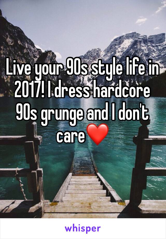 Live your 90s style life in 2017! I dress hardcore 90s grunge and I don't care❤️