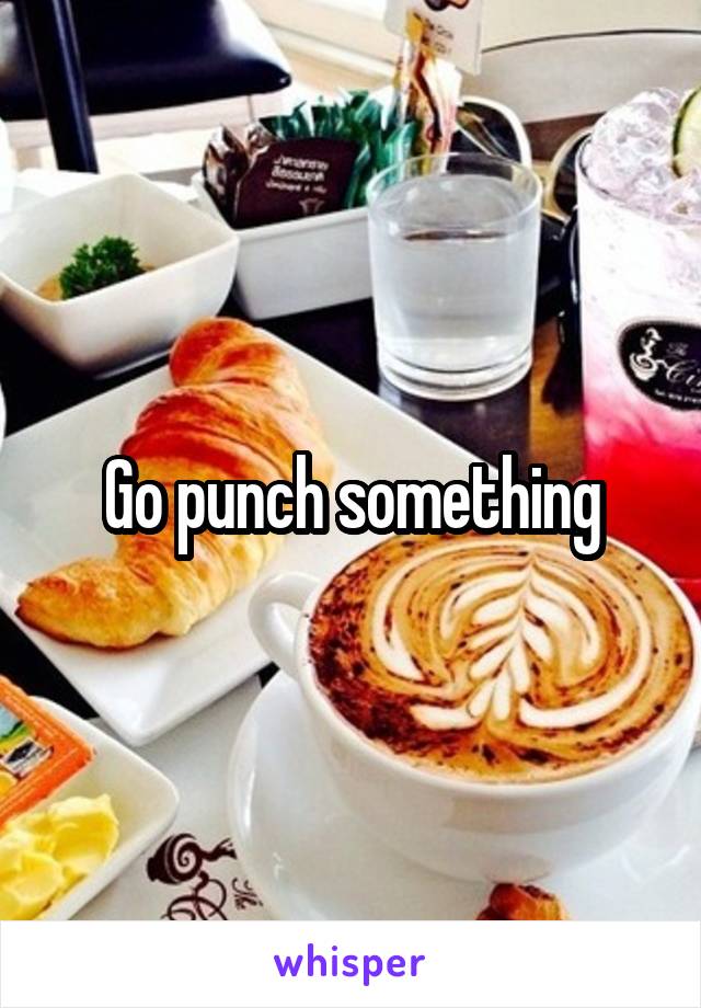 Go punch something