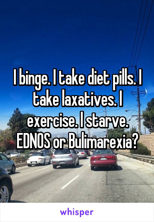 I binge. I take diet pills. I take laxatives. I exercise. I starve. EDNOS or Bulimarexia?