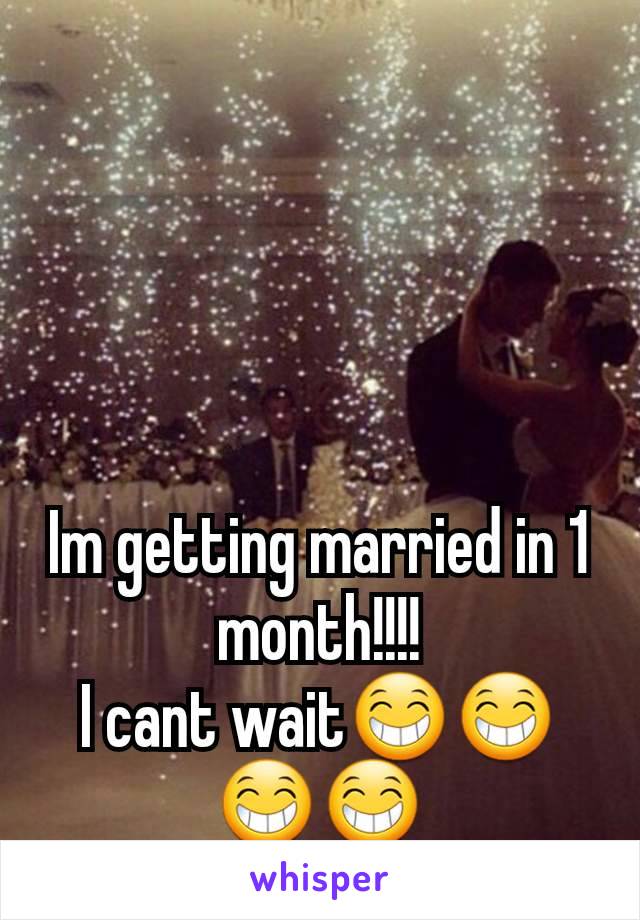 Im getting married in 1 month!!!!
I cant wait😁😁😁😁