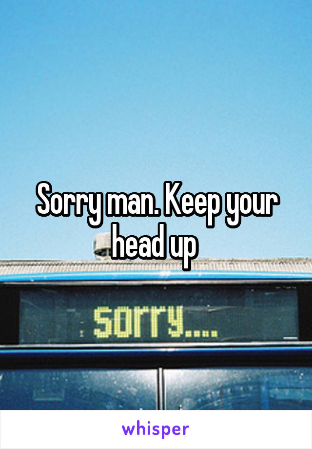 Sorry man. Keep your head up 