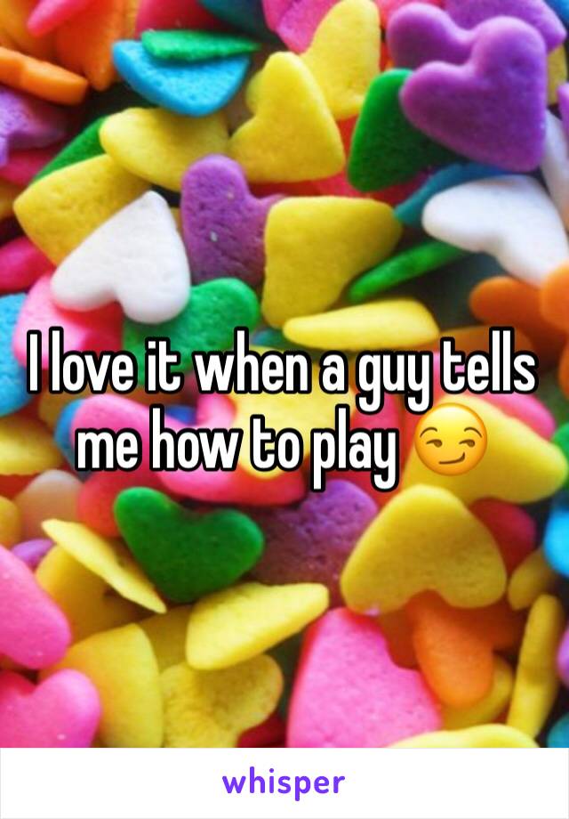 I love it when a guy tells me how to play 😏