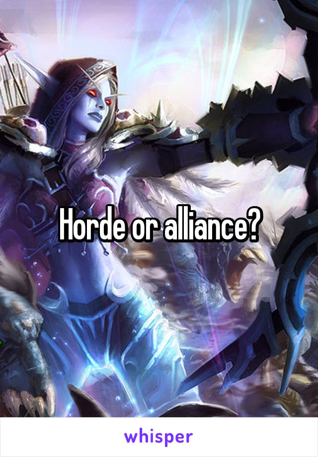 Horde or alliance?