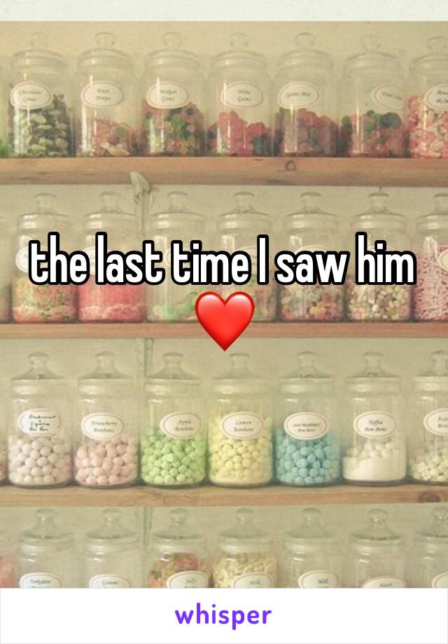 the last time I saw him ❤️