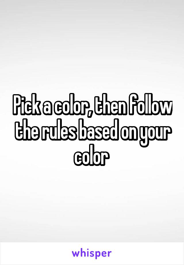 Pick a color, then follow the rules based on your color 