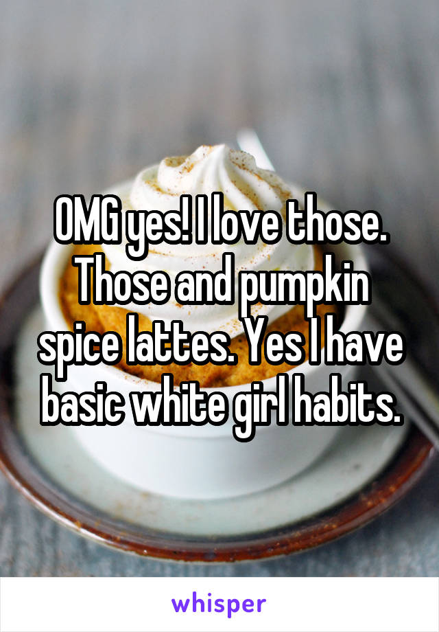 OMG yes! I love those. Those and pumpkin spice lattes. Yes I have basic white girl habits.