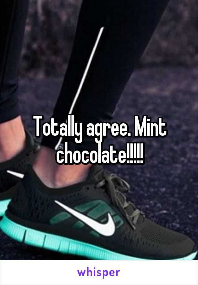 Totally agree. Mint chocolate!!!!!